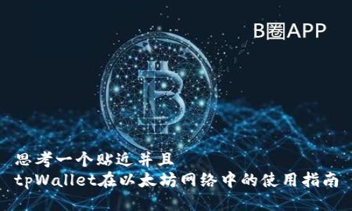 思考一个贴近并且  
tpWallet在以太坊网络中的使用指南