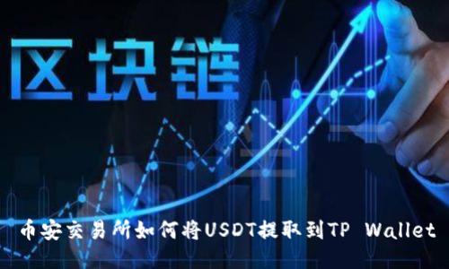 币安交易所如何将USDT提取到TP Wallet