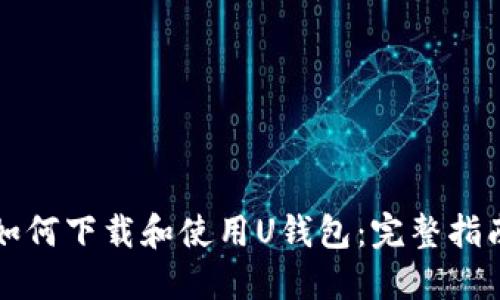 如何下载和使用U钱包：完整指南