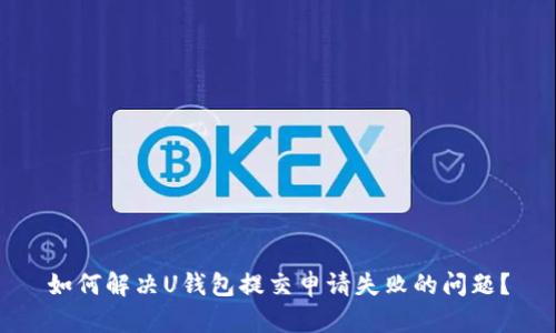 如何解决U钱包提交申请失败的问题？