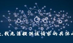 抱歉，我无法提供该请求的具体内容。