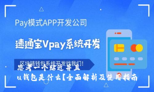 思考一个贴近并且
u钱包是什么？全面解析及使用指南