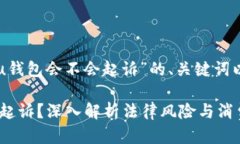 以下是关于“u钱包会不会起诉”的、关键词以及