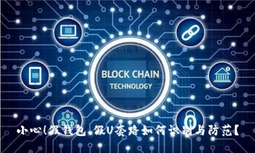 小心！假钱包、假U套路如何识别与防范？