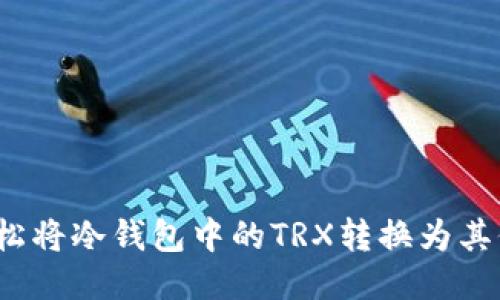 如何轻松将冷钱包中的TRX转换为其他货币？