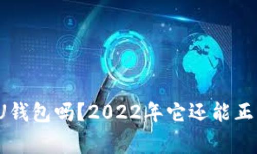 你还在用U钱包吗？2022年它还能正常使用吗？