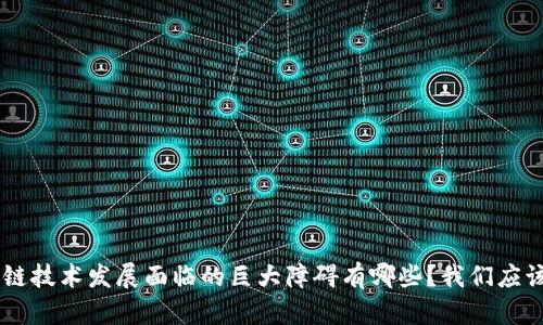 ziaoti区块链技术发展面临的巨大障碍有哪些？我们应该如何应对？