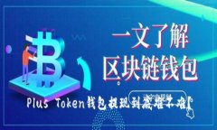 Plus Token钱包提现到底难不