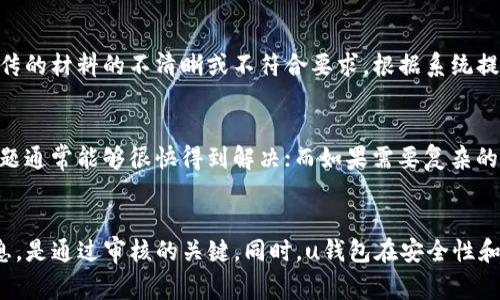 tiaotiu钱包审核一天，你知道怎么快速通过审核吗？/tiaoti  
u钱包, 审核, 快速通过, 钱包安全/guanjianci

什么是u钱包？
u钱包是一款新兴的电子支付工具，它便于用户进行在线支付、转账和消费。随着数字经济的迅猛发展，越来越多的人开始使用u钱包来管理自己的财务。在这个新的金融时代，u钱包不仅方便了我们的消费体验，同时也极大地提高了支付的安全性。不过，很多用户在使用u钱包的过程中，可能会遇到审核的问题，尤其是在注册新账户时。

u钱包审核的流程是怎样的？
u钱包的审核流程通常包括身份验证与资料审核。当用户注册账户时，平台会要求提供个人信息，如身份证件、电话号码等，甚至包括一些生物特征信息如面部识别或指纹。这些步骤的主要目的是确保用户的身份真实、合法。审核一般会在1至3个工作日内完成，但这段时间有时候会因为各种原因而延长。

为什么审核需要一天？
审核时间的长短常常取决于多个因素。首先，平台的审核人员在核实大量用户信息时，可能会面临信息复杂化的问题。其次，用户提交的材料是否齐全、清晰也会影响审核速度。如果上传的身份证明模糊，审核人员可能需要更多的时间进行确认。此外，平台可能会面临高峰期，尤其是在促销活动或节假日时，审核数量大幅增加，导致审核延迟。

如何快速通过u钱包审核？
想要快速通过u钱包的审核，用户需要做好以下几点准备：
ul
    listrong提供清晰的照片：/strong在上传身份证明文件时，确保图片清晰可辨，避免因模糊而导致审核失败。/li
    listrong提前准备好资料：/strong在注册之前，请确保你已准备好所有所需的个人信息和文件，如身份证，居住地址，和联系手机等。这会使审核过程更加高效。/li
    listrong实时关注审核状态：/strong许多钱包应用都有提供审核进度查询功能，用户可以实时查看审核进度，一旦出现问题，可以及时联系客服进行咨询。/li
    listrong遵循平台的规定：/strong各个平台对资料提交的要求有所不同，使用u钱包时请仔细阅读并遵循相关要求，以免因小失大。/li
/ul

u钱包的安全性如何？
在数字支付逐渐取代传统现金支付的今天，安全性成为了使用电子钱包的重中之重。u钱包采取了多重安全措施来保护用户的信息和资金。
ul
    listrong数据加密：/strongu钱包使用先进的加密技术，对用户的敏感信息进行处理，确保数据在传输过程中不被窃取。/li
    listrong双重认证：/strong为了进一步提高安全性，u钱包通常要求用户在登录时进行双重认证。这意味着你需要通过手机验证码或其他方式进行认证，确保用户身份。/li
    listrong异常监测：/strong平台会根据用户的账号使用习惯，监控异常行为，如异地登录或大额交易，以便及时采取措施保护用户。/li
/ul

使用u钱包的好处
除了安全性和方便性，使用u钱包还有许多其他优势：
ul
    listrong便捷支付：/strong用户可以随时随地进行支付，无需携带现金或银行卡，支持多种支付方式。/li
    listrong费用透明：/strong使用u钱包时，平台会详细列出各项费用，让用户在每次交易时都清楚明了，避免隐性收费。/li
    listrong在线理财：/strong有些u钱包甚至提供理财产品，用户可以将闲置资金转入平台进行投资，获得收益。/li
/ul

可能遇到的问题及解决方案
在使用u钱包的过程中，用户可能会面临一些问题：

h4问题一：审核未通过怎么办？/h4
如果你收到了审核未通过的通知，首先不要着急。你应该仔细查看拒绝原因，通常会在平台给出的信息中明确列出。很多时候，审核未通过是由于上传的材料的不清晰或不符合要求。根据系统提示的指导意见，重新提交符合要求的文件。在确认无误后，耐心等待再次审核结果。

h4问题二：如何联系客服页面获取帮助？/h4
大多数电子钱包都会提供多种联系客服的途径，包括在线聊天、客服电话和电子邮件。用户可以根据自己的方便选择相应的方式。通过在线聊天，问题通常能够很快得到解决；而如果需要复杂的问题解释，拨打客服电话或者发邮件可能更合适。初次使用时，可以在平台上寻找帮助中心，一般都会有相关的联系方式。

总结
总的来说，u钱包的审核虽然可能需要一整天时间，但通过正确的步骤和准备，你可以提高自己的成功率。仔细阅读平台的要求、提供清晰完整的信息，是通过审核的关键。同时，u钱包在安全性和便利性方面所展现的优势，使得它成为越来越多用户的选择。希望以上信息能对你有所帮助，让你的u钱包使用体验更加顺畅！