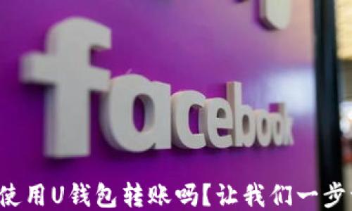 
你知道如何使用U钱包转账吗？让我们一步一步来教你！