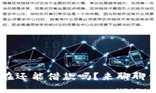 u钱包现在还能借款吗？来聊聊你的选择！