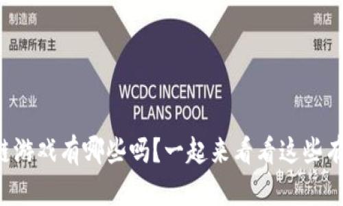 你知道区块链游戏有哪些吗？一起来看看这些有趣的游戏吧！