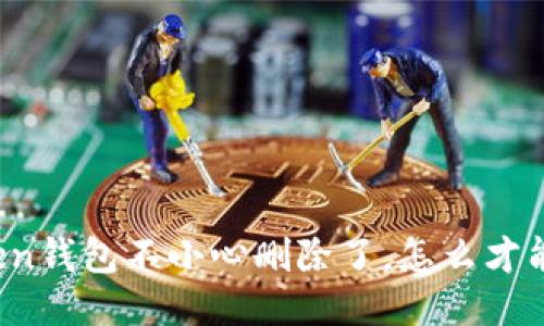 我的Token钱包不小心删除了，怎么才能找回来？