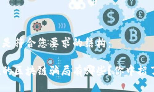 以下是符合您要求的结构：

现在的区块链骗局有哪些？你中招了吗？