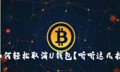 如何轻松取消U钱包？听听