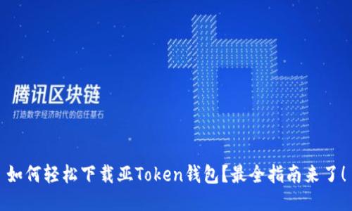 如何轻松下载亚Token钱包？最全指南来了！
