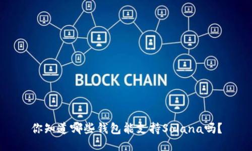 你知道哪些钱包能支持Solana吗？