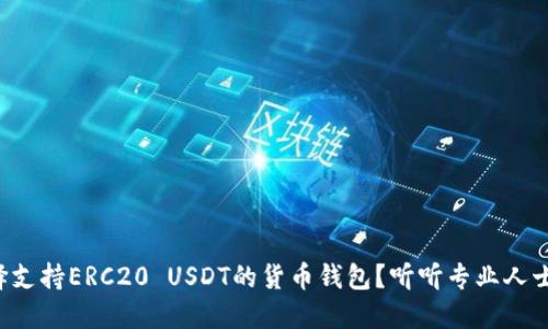 如何选择支持ERC20 USDT的货币钱包？听听专业人士怎么说！