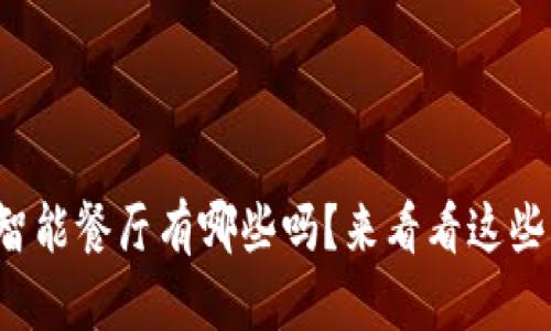 你知道区块链智能餐厅有哪些吗？来看看这些神奇的食堂吧！