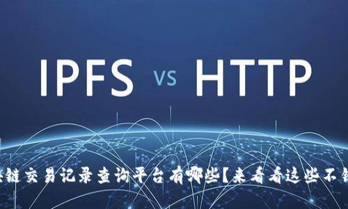 想知道区块链交易记录查询平台有哪些？来看看这些不错的选择吧！