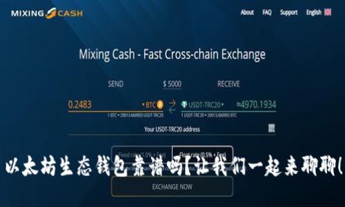 以太坊生态钱包靠谱吗？让我们一起来聊聊！