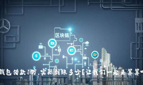 u钱包借款1万，实际到账多少？让我们一起来算算吧！