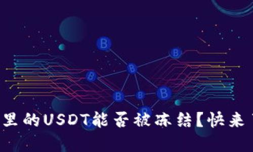 冷钱包里的USDT能否被冻结？快来了解吧！