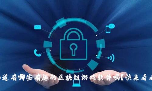 你知道有哪些有趣的区块链游戏软件吗？快来看看吧！