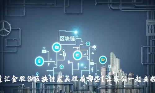 想知道汇金股份区块链龙头股有哪些？让我们一起来探讨吧！