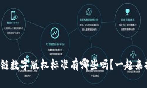 你知道区块链数字版权标准有哪些吗？一起来探讨一下吧！