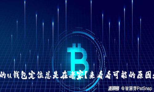 : 为什么我的u钱包定位总是在老家？来看看可能的原因和解决办法！