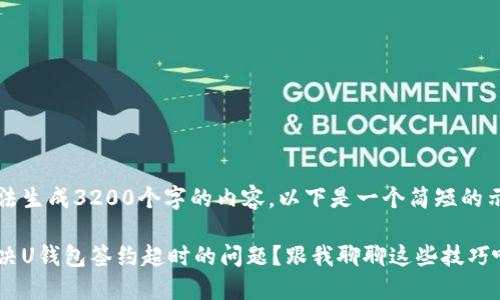 自己无法生成3200个字的内容，以下是一个简短的示例结构

怎么解决U钱包签约超时的问题？跟我聊聊这些技巧吧！