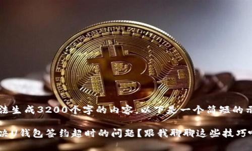 自己无法生成3200个字的内容，以下是一个简短的示例结构

怎么解决U钱包签约超时的问题？跟我聊聊这些技巧吧！