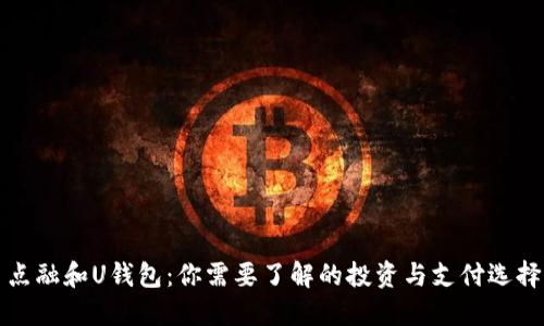 点融和U钱包：你需要了解的投资与支付选择