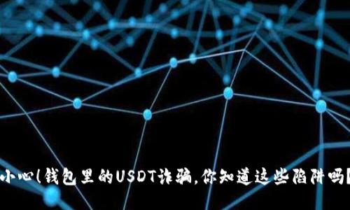 小心！钱包里的USDT诈骗，你知道这些陷阱吗？