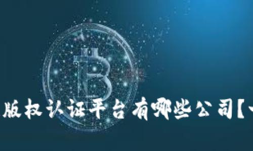 想知道区块链版权认证平台有哪些公司？一起来探讨吧！