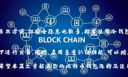 jiaoti比特币钱包能不能找到客服？来聊聊吧！/jiaoti  
比特币钱包, 客服, 遇到问题, 使用指南/guanjianci  

引言：比特币钱包与客服的关系
比特币作为一种创新的数字货币，正日益受到大众关注。随着越来越多的人开始投资和使用比特币，比特币钱包的使用也随之增加。然而，许多用户在使用比特币钱包的过程中，可能会遇到各种各样的问题。这时候，客服的存在就显得尤为重要。但问题是：比特币钱包真的有客服吗？我们将对此进行深入探讨。

什么是比特币钱包？
简单来说，比特币钱包是一种用于存储、接收和发送比特币的工具。它可以是软件程序、手机应用乃至硬件设备。不同类型的钱包有不同的特点，例如热钱包方便快速发送，比特币硬件钱包则提供更多的安全性。对于新手用户来说，选择合适的比特币钱包是进入数字货币世界的第一步。

比特币钱包的种类
在深入探讨客服问题之前，了解比特币钱包的种类至关重要。比特币钱包主要分为三种类型：
ul
    li热钱包：这些钱包随时在线，方便随时访问和交易。但由于在线状态，安全性相对较低。/li
    li冷钱包：它们不连接互联网，能有效抵御黑客攻击，提供更高的安全性，但使用时相对不便。/li
    li纸钱包：将私钥和公钥打印在纸上，由于物理形式，安全性高，但一旦损坏或丢失就无法恢复。/li
/ul

大家会问：比特币钱包有客服吗？
那么，问题来了：比特币钱包到底有没有客服呢？答案并不简单。这不仅取决于选择的钱包类型，还与提供钱包服务的公司或平台有关。一般来说，许多大型比特币钱包如Coinbase、Binance、Kraken等都配备了客服团队，通过邮件、在线聊天或电话提供帮助。相比之下，一些较小或独立开发的钱包可能没有专门的客服支持，这就需要用户自己在论坛或社区寻求解决方案。

使用比特币钱包时可能遇到的常见问题
在使用比特币钱包的过程中，用户可能会碰到以下几种常见问题：
ul
    li如何找回丢失的钱包或密码？/li
    li如何解决交易延迟或失败的问题？/li
    li为什么我的钱包显示余额不对？/li
/ul

如何找回丢失的钱包或密码？
对于比特币钱包，安全性至关重要。如果用户遗忘了钱包密码或丢失了钱包，找回资产的难度就会加大。很多钱包在注册时会提供助记词或私钥，用户应妥善保管这些信息。如果遗忘密码，可以通过助记词进行恢复。若是硬件钱包，可以联系制造商进行找回破解，但具体过程因厂商不同而异。

如何解决交易延迟或失败的问题？
交易延迟或失败在比特币网络中较为常见，尤其是在区块链繁忙时段。用户可以通过查看交易状态、确认费率等方式来解决问题。如果交易长时间未确认，可以考虑增加交易费，以提升交易优先级。

为什么我的钱包显示余额不对？
钱包展示的余额不正确可能源于多个因素。首先，用户需确保自己连接的网络节点是最新的。有时，钱包可能由于同步问题导致余额显示不准确。可以尝试重新同步钱包数据，或者查看浏览器中的区块链信息，以确认余额的真实性。

小结与建议
虽然比特币钱包的客服服务水平参差不齐，但用户在使用过程中需保持警惕，妥善保管自己的资产。无论遇到什么问题，都应寻求可靠的信息来源，如官方支持、社区论坛等。用户要做好功课，充分理解自己选择的钱包的特点与风险，这样才能在数字货币世界中安全地前行。

其他用户的问题与回答
除了上述问题，用户在使用比特币钱包过程中可能还会有以下疑虑：
ul
    li如何选择适合的比特币钱包？/li
    li比特币钱包是否安全可靠？/li
/ul

如何选择适合的比特币钱包？
选择合适的钱包需要从多个方面进行考量。首先，要明确自己的使用需求：是为了频繁交易还是长期投资。其次，安全性是选择钱包时的重要考虑因素。热门的钱包虽然方便，但安全隐患也较多，推荐使用冷钱包或硬件钱包进行长期储存。此外，选择知名品牌的钱包，更容易获得完善的客服和售后支持。

比特币钱包是否安全可靠？
关于安全性，使用比特币钱包时，用户应当保持警惕。选择有良好声誉的钱包，并定期更新软件版本。用户也应时刻注意自身的操作习惯，避免在不安全的网络环境下进行交易。同时，启用多重认证功能，可以增加钱包的安全性。通过这些手段，用户可以在一定程度上降低风险，保障自己的数字资产安全。

总体而言，比特币钱包的客服支持情况因钱包类型和提供商而异。用户在选择时不仅要考虑便利性，还需关注安全性和服务水平，以确保顺畅、安全地使用比特币。希望本篇文章能为你的比特币钱包选择及使用提供有益的指导！