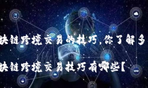 区块链跨境交易的技巧，你了解多少？

区块链跨境交易技巧有哪些？