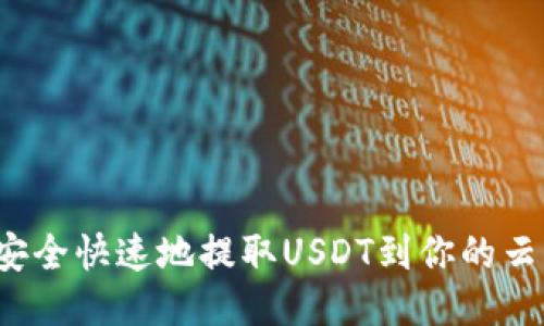如何安全快速地提取USDT到你的云钱包？