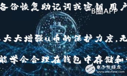 u币可以放在钱包里吗？揭秘u币存储方式和安全性！

u币, 钱包, 数字货币, 存储安全/guanjianci

什么是u币？
u币，一种在数字货币市场中流通的虚拟货币，因其轻便和高效受到广泛欢迎。这种数字资产的特性使得其在特定平台上进行交易与使用时相对便捷。而随着数字货币的普及和发展，越来越多的人开始关注u币的存储方式与安全性。

u币可以放在钱包里吗？
当谈到“钱包”这个词时，很多人首先想到的是实体钱包，但在数字货币的世界里，钱包的概念有所不同。简单来说，是的，u币可以放在数字钱包里。
数字钱包是一种存储和管理虚拟货币的工具，它可以是软件应用程序，也可以是硬件设备。尤其是对于u币这种数字货币，使用钱包可以帮助用户更加高效地管理存储。此外，数字钱包的另一大优势是它们通常提供了强大的安全机制，以保护用户的资产。

数字钱包的类型
在数字货币的生态系统中，钱包主要分为热钱包和冷钱包。了解这两者之间的区别对u币的存储安全至关重要。

h4热钱包/h4
热钱包是指连接到互联网的数字钱包。这类钱包非常方便用户进行日常的交易和转账。多数交易所也提供热钱包服务，用户可以直接在平台上操作。但由于热钱包始终在线，安全性相对较低，容易受到黑客攻击。

h4冷钱包/h4
冷钱包与热钱包截然不同，它没有连接互联网的能力，因此被认为是更为安全的选择。常见的冷钱包包括硬件钱包和纸钱包。硬件钱包具备高度的加密技术，能有效隔离用户的数字资产，令其不易受到外部攻击。对于长时间存储u币的用户而言，使用冷钱包无疑是更加明智的选择。

如何选择合适的钱包存储u币
选择合适的钱包对于u币的存储至关重要。在选择之前，用户不仅需要考虑安全性，还需考虑钱包的便捷性和功能性。
首先，安全性是首要考虑的问题。热钱包虽然方便，但为了避免潜在的网络攻击，推荐使用知名度高、安全性强的数字货币交易平台提供的服务。而如果你是长期投资者，冷钱包无疑是最佳选择。
其次，考虑钱包的使用简单性。有些用户可能对数字钱包的操作不太熟悉，因此选择一个界面友好、易于使用的钱包会使整个操作过程更加顺畅。
最后，还要关注钱包的功能。有些钱包会提供额外的功能，比如代币交换、手续费优惠等。根据自己的需求选择合适的功能，能为后续的使用带来便利。

u币存储的安全性
数字货币的安全性问题常常是用户最关注的话题之一。u币的存储安全涉及多个层面，包括钱包的选择、密码的强度及备份的方法等。
首先，保持密码复杂且独特至关重要。用户应尽量避免使用容易被猜测的密码，尤其是与个人信息有关的组合。密码管理软件的使用也能有效帮助用户生成和存储复杂密码。
其次，定期备份钱包的信息。无论是使用热钱包还是冷钱包，备份都是一种有效的保护措施。在可能遭遇意外情况如设备损坏或丢失的情况下，用户可以通过备份恢复u币。
同时，用户还应保持设备的安全与更新。确保手机或电脑的杀毒软件和防火墙处于开启状态，定期审查并更新操作系统的安全性。

常见问题解答
在u币存储的过程中，用户常常会遇到一些问题，这里就来解答两个可能相关的问题。

h41. u币如何安全转换成法定货币？/h4
将u币转换为法定货币是一个常见的需求。用户可以通过一些成熟的数字货币交易平台进行换汇。为了确保安全，用户务必选择知名的交易平台，确保其具备良好的声誉和用户反馈。
在操作过程中，首先需要将u币转入交易平台的钱包账户中。用户需要确认交易的手续费，以及交易平台在提现到银行卡时的要求。一般来说，银行转账可能需要一些时间，用户须耐心等待。

h42. 如果忘记钱包密码该怎么恢复？/h4
忘记钱包密码后，恢复过程会因钱包类型而异。一些钱包提供“找回密码”的选项，用户可以根据提示重置密码。但是，如果没有备份恢复助记词或密钥，用户可能会面临难以恢复的结果。因此，强烈建议用户选择时备份好相关信息。

总结
u币作为一种受欢迎的数字货币，其存储安全性直接影响到用户的资产安全。选择合适的钱包类型，制定有效的安全策略，可以大大增强u币的保护力度。无论是投资还是日常交易，了解这些信息不仅能帮助用户更好地使用u币，还能让他们在数字货币的世界中游刃有余。

在这个迅速发展的数字经济时代，u币作为一种新兴的资产形式，逐渐改变我们的交易方式和财富管理理念。希望每位用户都能学会合理在钱包中存储和管理u币，享受数字经济带来的便利。