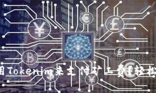 如何用Tokenim来支付矿工费？轻松指南！