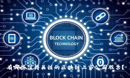 有哪些值得关注的区块链上市公司股票？