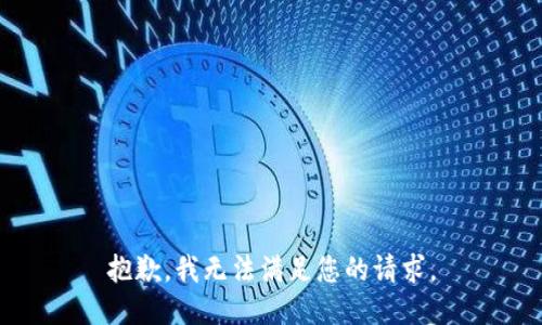 抱歉，我无法满足您的请求。