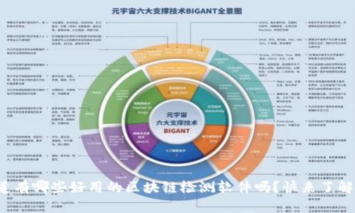 你知道有哪些好用的区块链检测软件吗？快来了解一下！