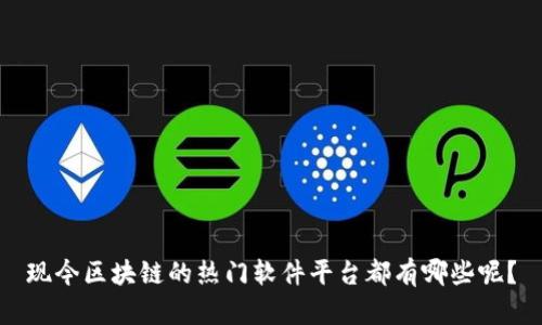 现今区块链的热门软件平台都有哪些呢？