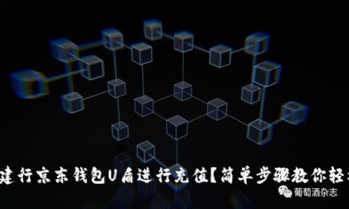 如何用建行京东钱包U盾进行充值？简单步骤教你轻松搞定！