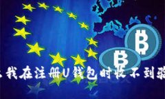 为什么我在注册U钱包时收