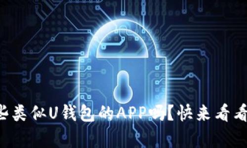 你知道有哪些类似U钱包的APP吗？快来看看这些选择吧！