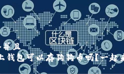 思考一个并且  
OKEX链上钱包可以存狗狗币吗？一起来了解吧！