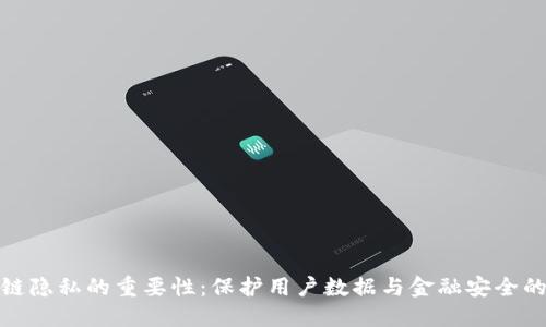 区块链隐私的重要性：保护用户数据与金融安全的关键